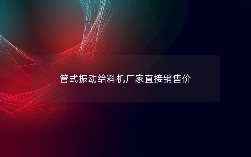 管式振动给料机厂家直接销售价 管式振动给料机厂家直接销售价