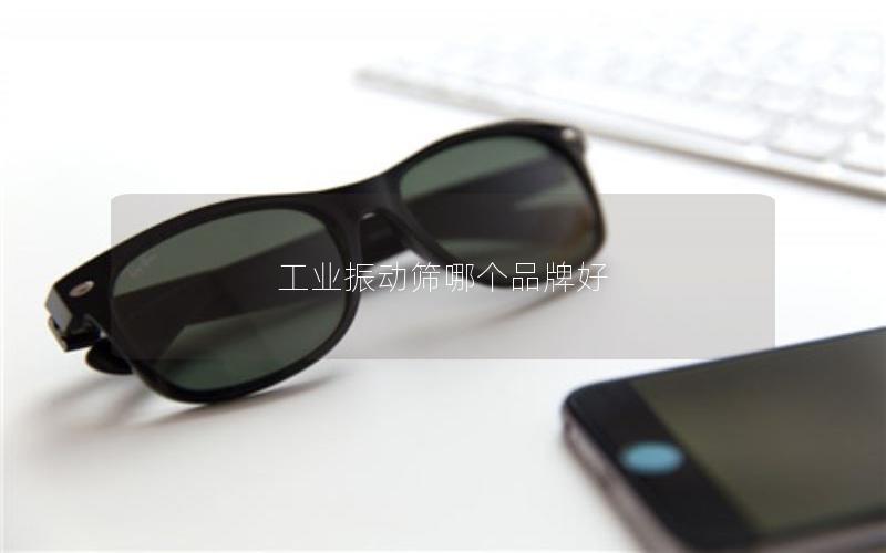 工业振动筛哪个品牌好 工业振动筛哪个品牌好