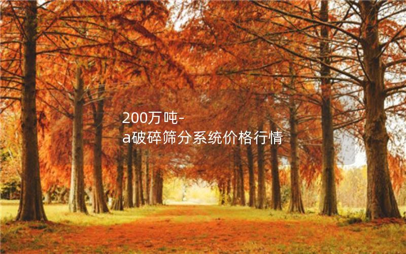 200万吨-a破碎筛分系统价格行情