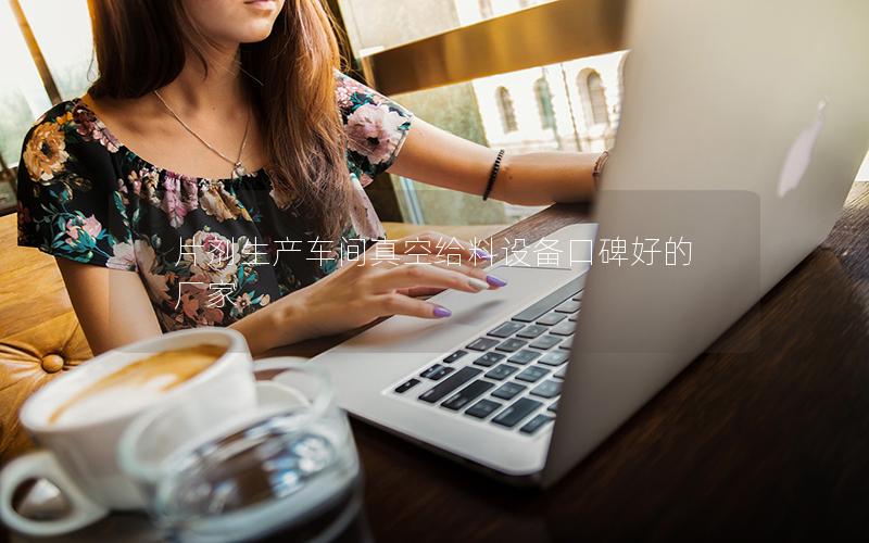 片剂生产车间真空给料设备口碑好的厂家