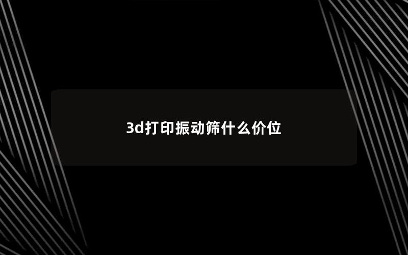 3d打印振动筛什么价位
