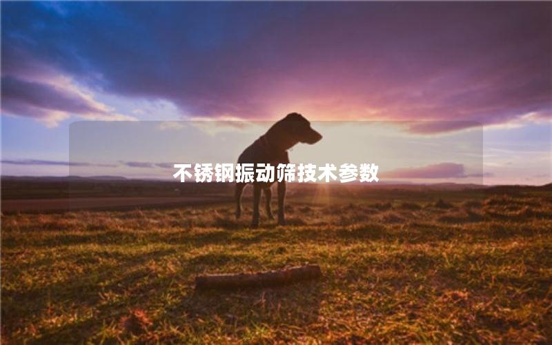 不锈钢振动筛技术参数 不锈钢振动筛技术参数