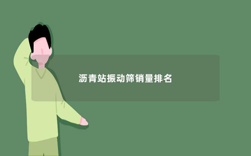 沥青站振动筛销量排名