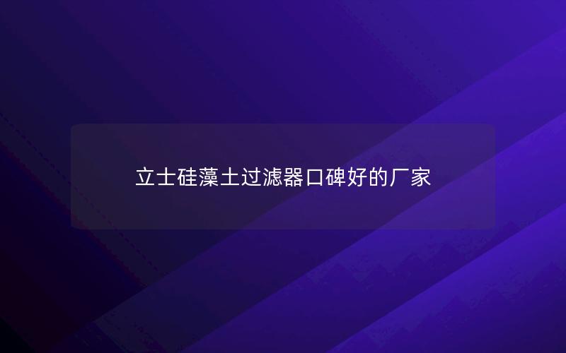 立士硅藻土过滤器口碑好的厂家