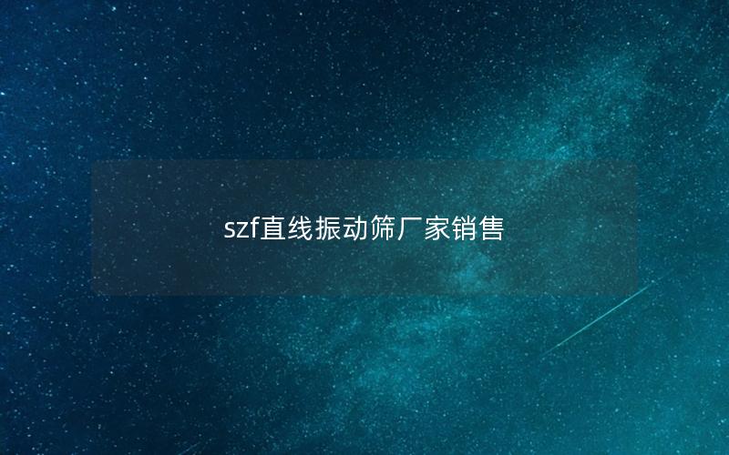 szf直线振动筛厂家销售 szf直线振动筛厂家销售