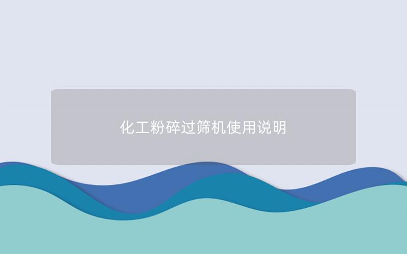 化工粉碎过筛机使用说明 化工粉碎过筛机使用说明