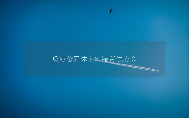 反应釜固体上料装置供应商 反应釜固体上料装置供应商