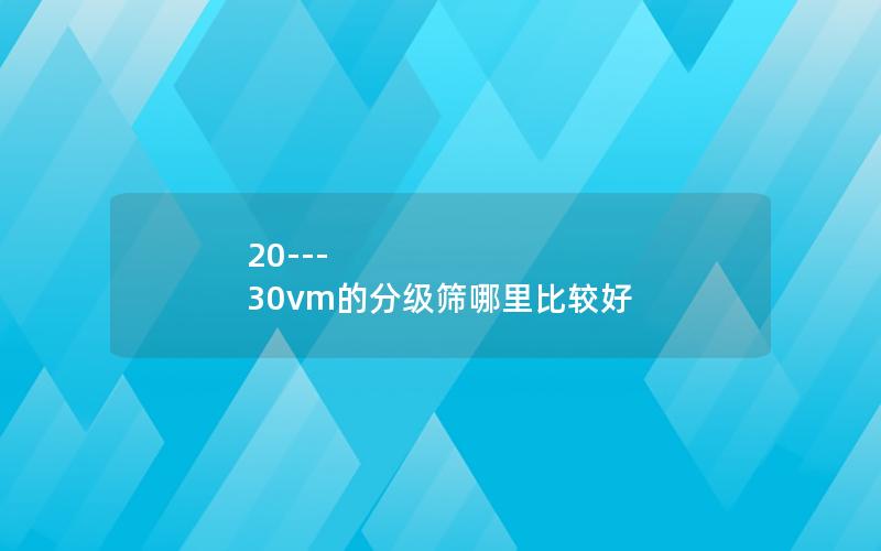 20---30vm的分级筛哪里比较好 20---30vm的分级筛哪里比较好
