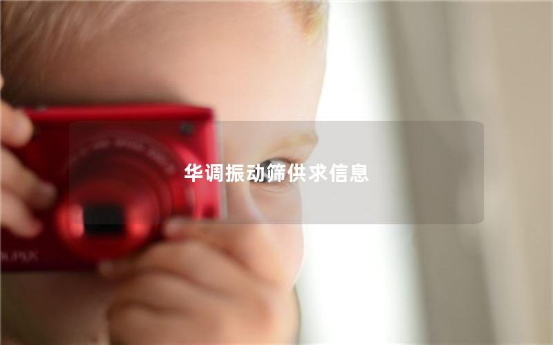 华调振动筛供求信息 华调振动筛供求信息