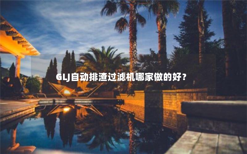GLJ自动排渣过滤机哪家做的好? GLJ自动排渣过滤机哪家做的好?
