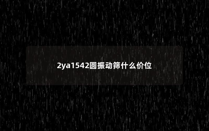 2ya1542圆振动筛什么价位 2ya1542圆振动筛什么价位