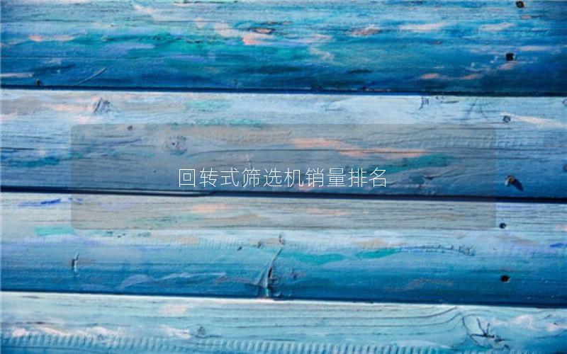 回转式筛选机销量排名 回转式筛选机销量排名