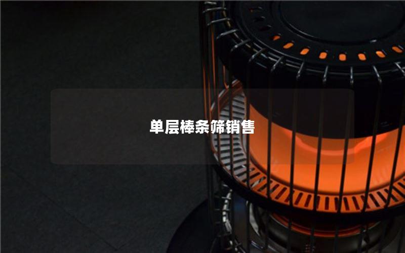 单层棒条筛销售 单层棒条筛销售