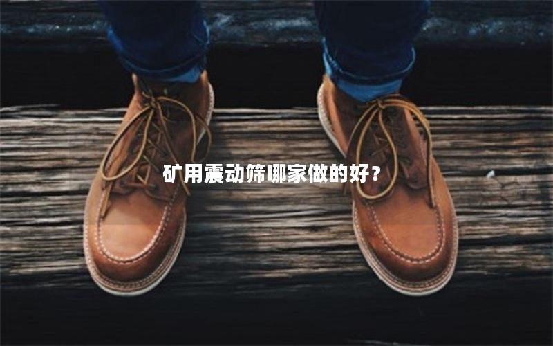 矿用震动筛哪家做的好？