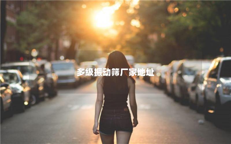 多级振动筛厂家地址 多级振动筛厂家地址