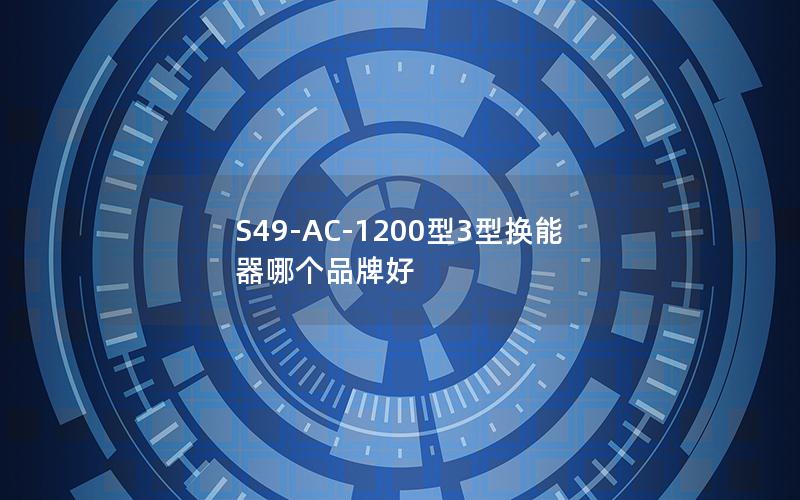 S49-AC-1200型3型换能器哪个品牌好 S49-AC-1200型3型换能器哪个品牌好