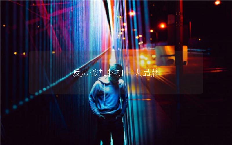 反应釜加料机十大品牌 反应釜加料机十大品牌