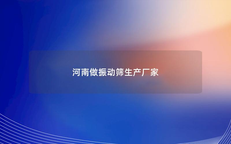 河南做振动筛生产厂家