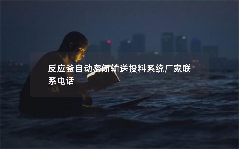 反应釜自动密闭输送投料系统厂家联系电话 反应釜自动密闭输送投料系统厂家联系电话