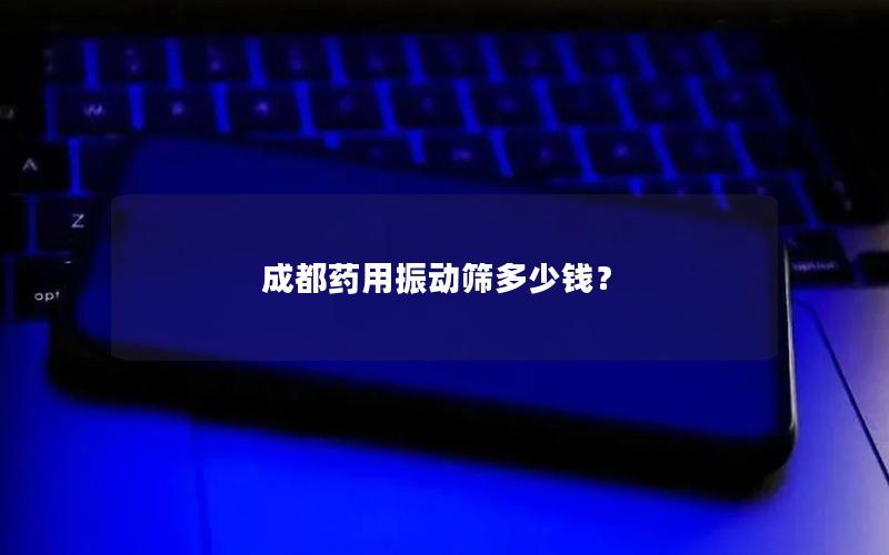 成都药用振动筛多少钱？