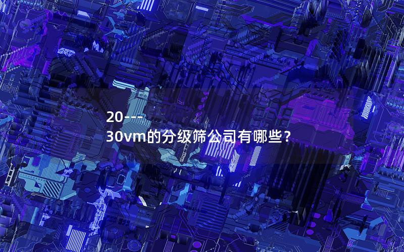 20---30vm的分级筛公司有哪些？
