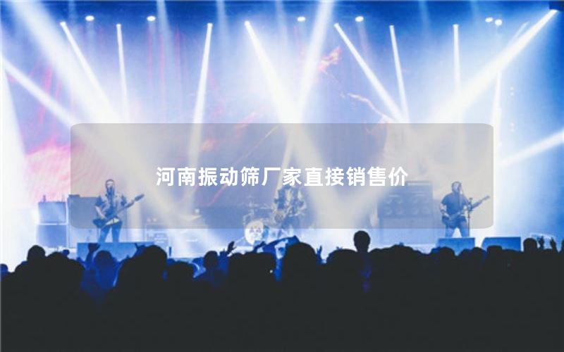 河南振动筛厂家直接销售价