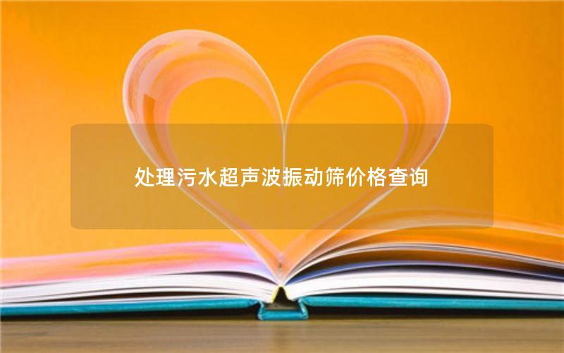 处理污水超声波振动筛价格查询 处理污水超声波振动筛价格查询