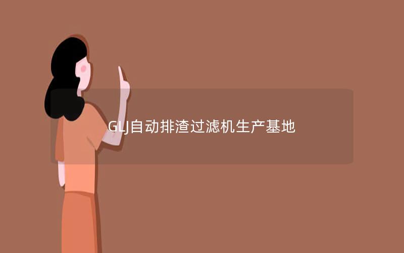 GLJ自动排渣过滤机生产基地 GLJ自动排渣过滤机生产基地