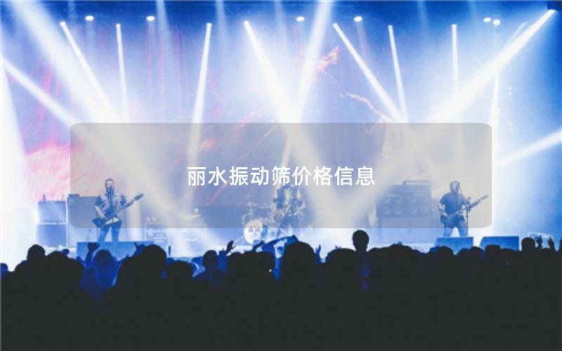 丽水振动筛价格信息 丽水振动筛价格信息