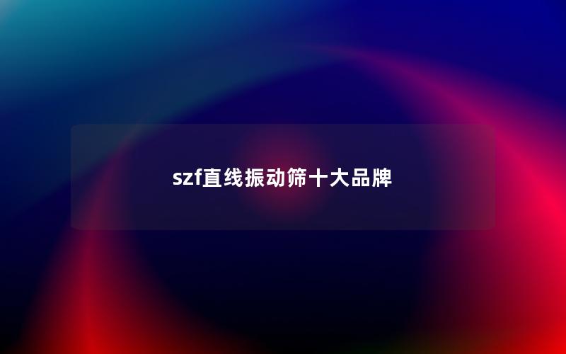 szf直线振动筛十大品牌 szf直线振动筛十大品牌