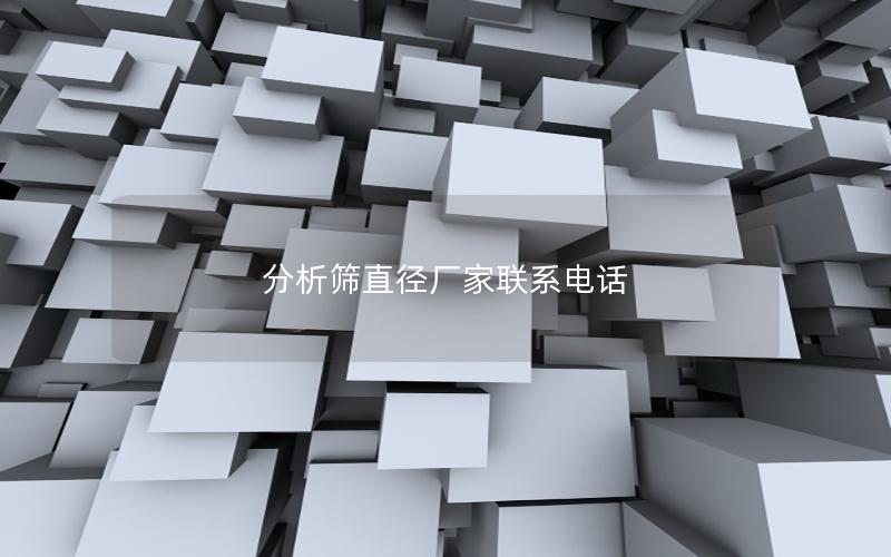 分析筛直径厂家联系电话 分析筛直径厂家联系电话