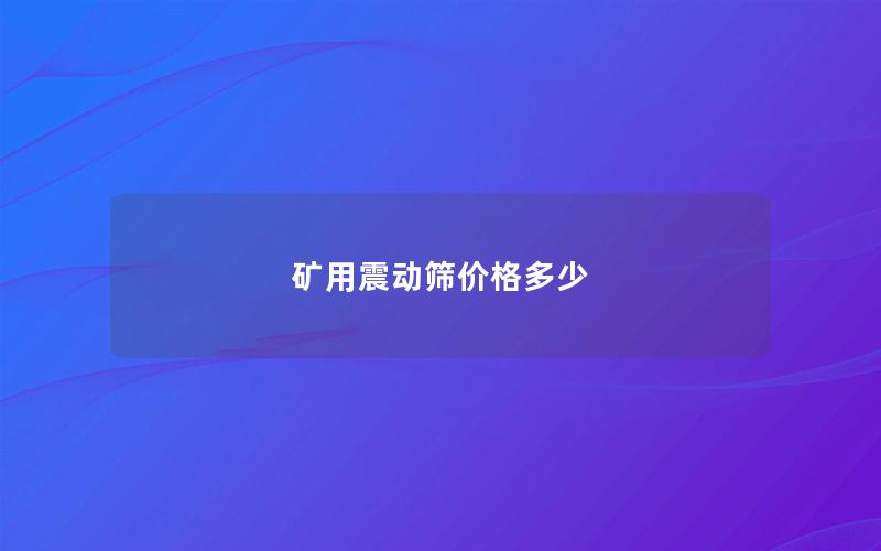 矿用震动筛价格多少