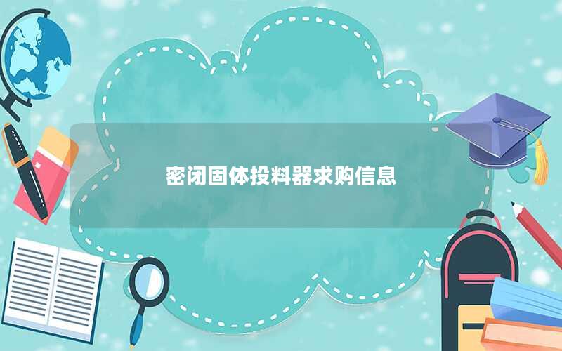 密闭固体投料器求购信息 密闭固体投料器求购信息