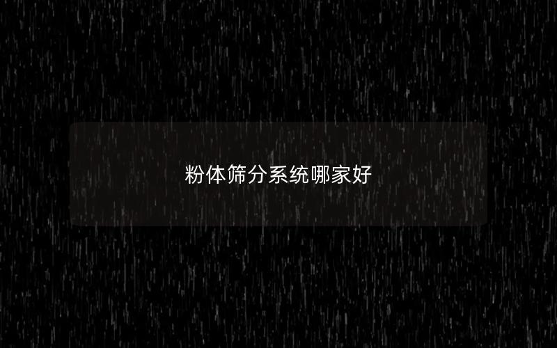 粉体筛分系统哪家好 粉体筛分系统哪家好