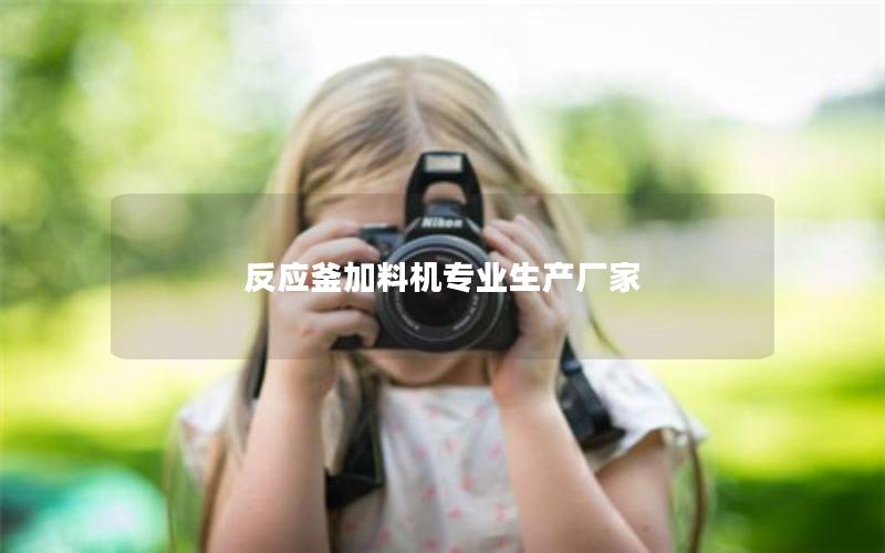 反应釜加料机专业生产厂家 反应釜加料机专业生产厂家