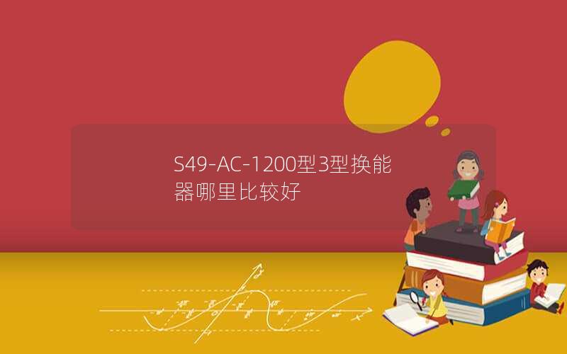 S49-AC-1200型3型换能器哪里比较好 S49-AC-1200型3型换能器哪里比较好