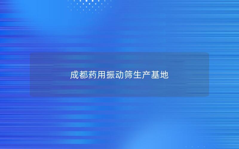 成都药用振动筛生产基地