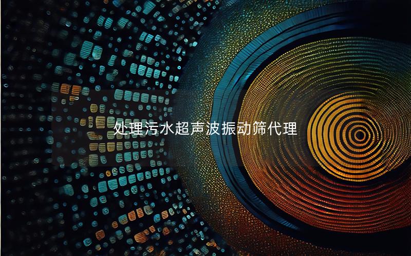 处理污水超声波振动筛代理 处理污水超声波振动筛代理