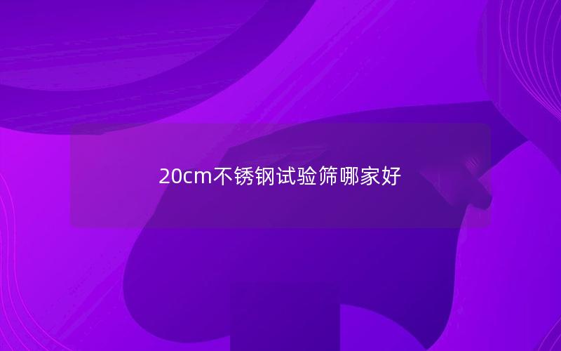 20cm不锈钢试验筛哪家好 20cm不锈钢试验筛哪家好