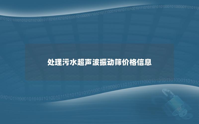 处理污水超声波振动筛价格信息 处理污水超声波振动筛价格信息