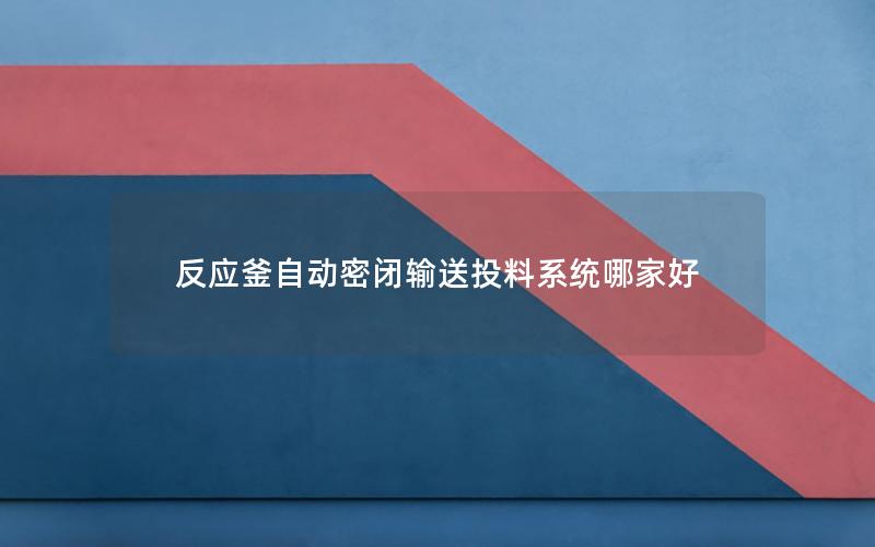 反应釜自动密闭输送投料系统哪家好 反应釜自动密闭输送投料系统哪家好