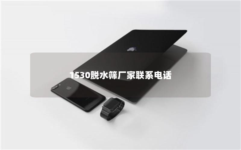 1530脱水筛厂家联系电话 1530脱水筛厂家联系电话