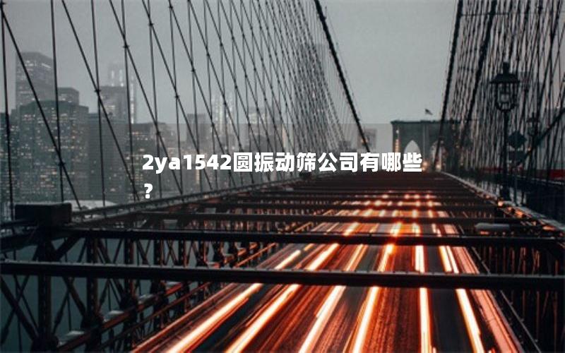 2ya1542圆振动筛公司有哪些？