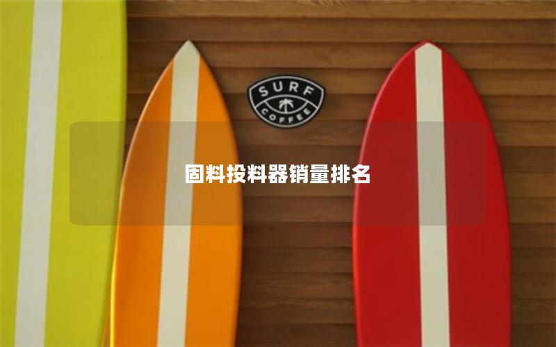 固料投料器销量排名 固料投料器销量排名