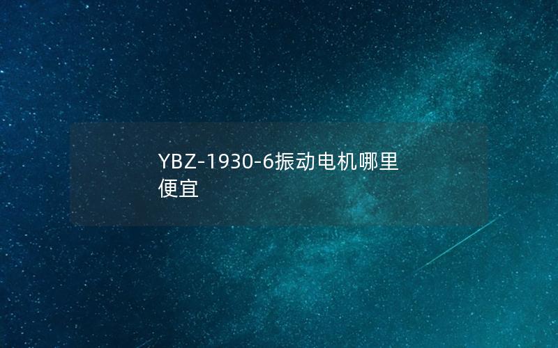 YBZ-1930-6振动电机哪里便宜 YBZ-1930-6振动电机哪里便宜