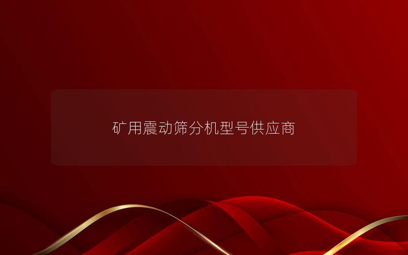 矿用震动筛分机型号供应商
