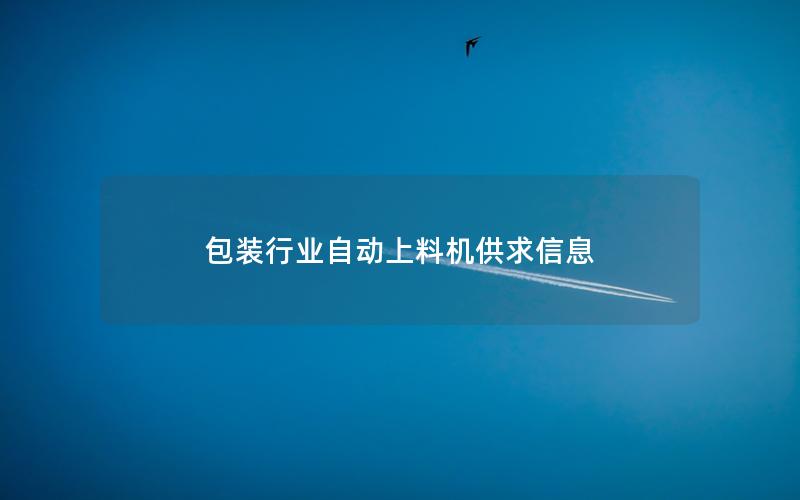 包装行业自动上料机供求信息 包装行业自动上料机供求信息