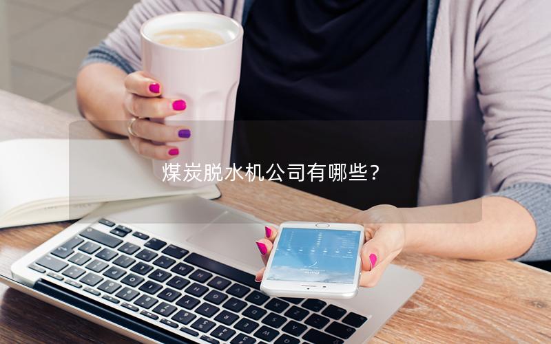 煤炭脱水机公司有哪些？