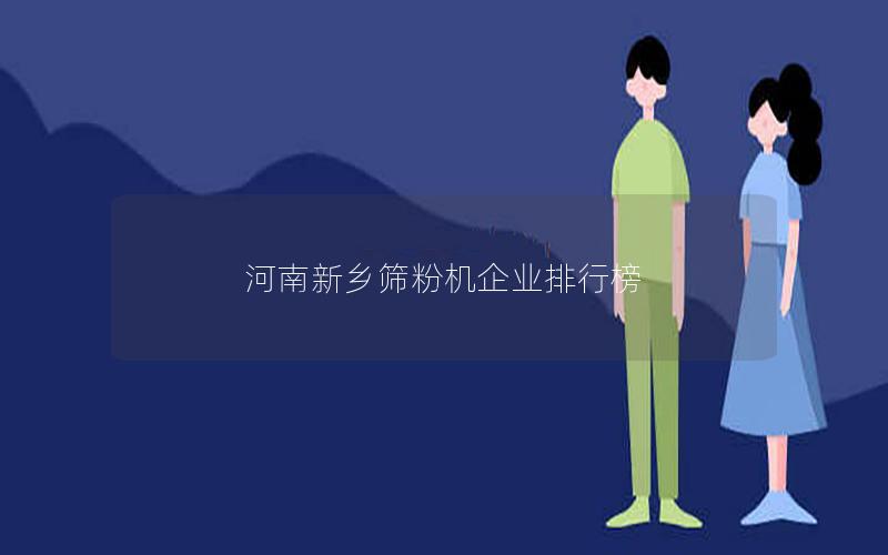 河南新乡筛粉机企业排行榜