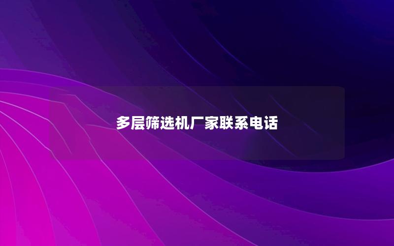 多层筛选机厂家联系电话 多层筛选机厂家联系电话